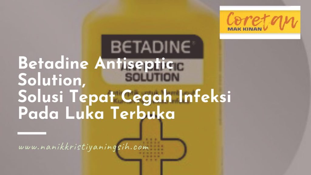 Betadine Antiseptic Solution,Solusi Tepat Cegah Infeksi pada Luka Terbuka